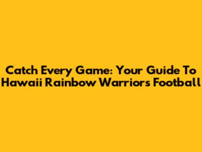 Catch Every Game: Your Guide To Hawaii Rainbow Warriors Football