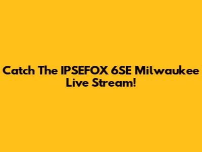 Catch The IPSEFOX 6SE Milwaukee Live Stream!