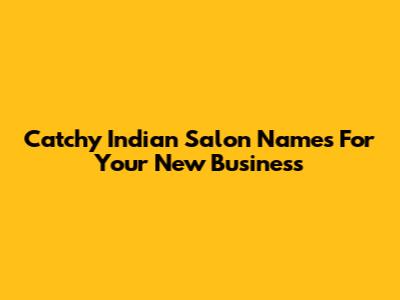 Catchy Indian Salon Names For Your New Business
