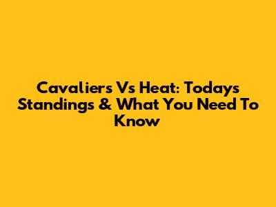 Cavaliers Vs Heat: Today's Standings & What You Need To Know