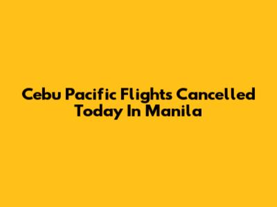 Cebu Pacific Flights Cancelled Today In Manila