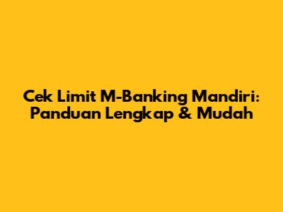 Cek Limit M-Banking Mandiri: Panduan Lengkap & Mudah