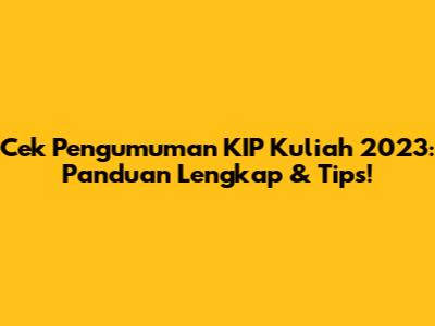 Cek Pengumuman KIP Kuliah 2023: Panduan Lengkap & Tips!