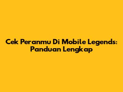 Cek Peranmu Di Mobile Legends: Panduan Lengkap