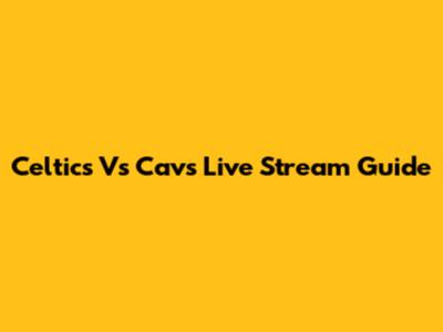 Celtics Vs Cavs Live Stream Guide