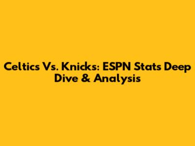Celtics Vs. Knicks: ESPN Stats Deep Dive & Analysis