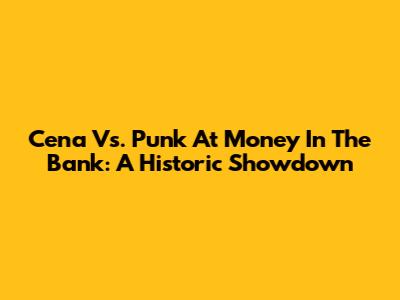 Cena Vs. Punk At Money In The Bank: A Historic Showdown