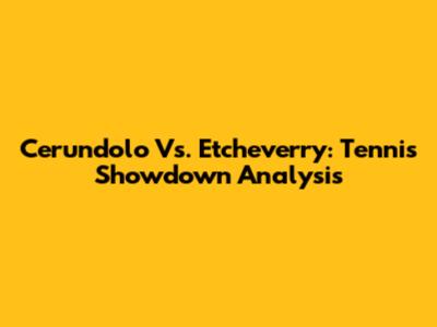 Cerundolo Vs. Etcheverry: Tennis Showdown Analysis