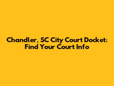 Chandler, SC City Court Docket: Find Your Court Info