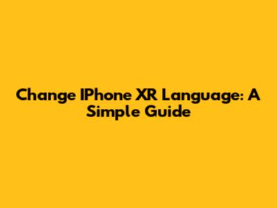Change IPhone XR Language: A Simple Guide