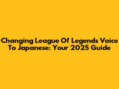 Changing League Of Legends Voice To Japanese: Your 2025 Guide