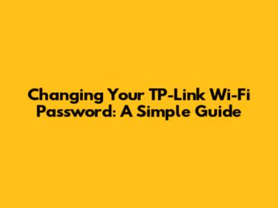 Changing Your TP-Link Wi-Fi Password: A Simple Guide