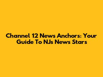 Channel 12 News Anchors: Your Guide To NJ's News Stars