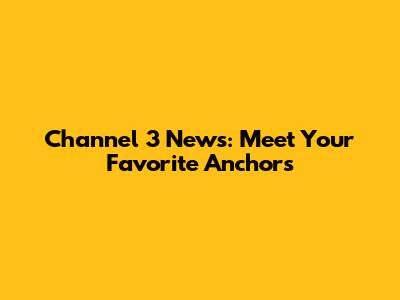 Channel 3 News: Meet Your Favorite Anchors