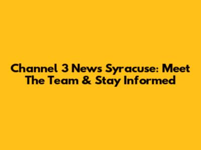 Channel 3 News Syracuse: Meet The Team & Stay Informed
