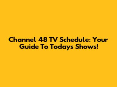 Channel 48 TV Schedule: Your Guide To Today's Shows!