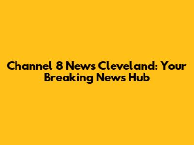 Channel 8 News Cleveland: Your Breaking News Hub