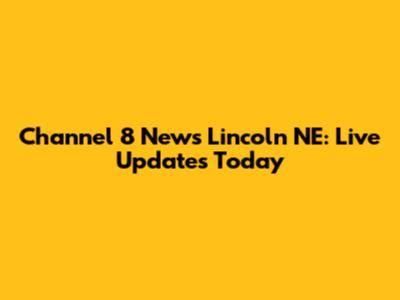 Channel 8 News Lincoln NE: Live Updates Today
