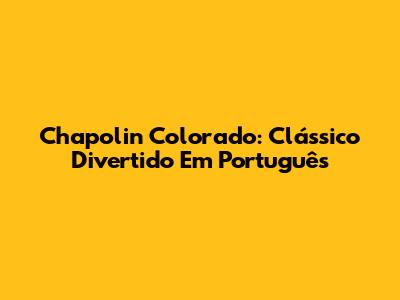 Chapolin Colorado: Clássico Divertido Em Português
