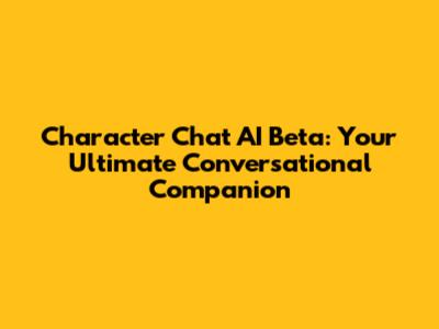 Character Chat AI Beta: Your Ultimate Conversational Companion