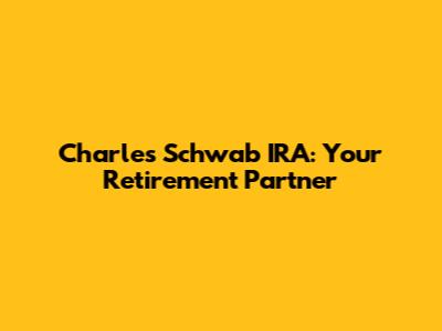Charles Schwab IRA: Your Retirement Partner