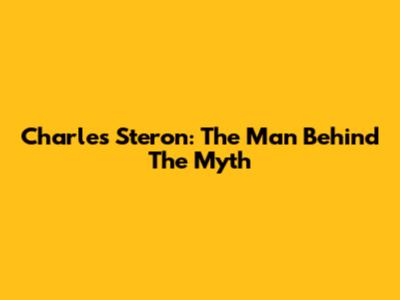 Charles Steron: The Man Behind The Myth