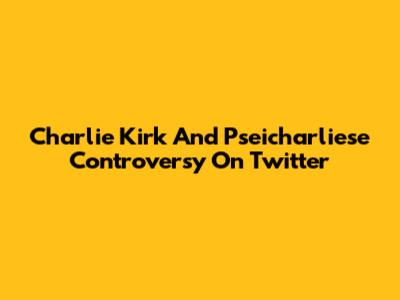 Charlie Kirk And Pseicharliese Controversy On Twitter