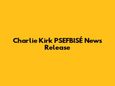 Charlie Kirk PSEFBISÉ News Release