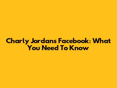 Charly Jordan's Facebook: What You Need To Know