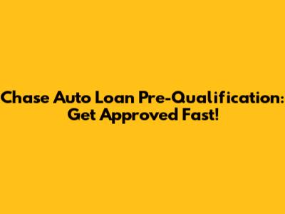 Chase Auto Loan Pre-Qualification: Get Approved Fast!