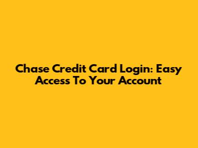 Chase Credit Card Login: Easy Access To Your Account