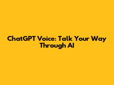 ChatGPT Voice: Talk Your Way Through AI