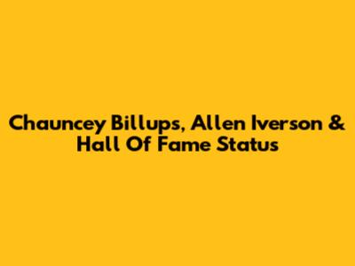 Chauncey Billups, Allen Iverson & Hall Of Fame Status
