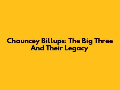 Chauncey Billups: The Big Three And Their Legacy
