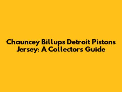 Chauncey Billups Detroit Pistons Jersey: A Collector's Guide