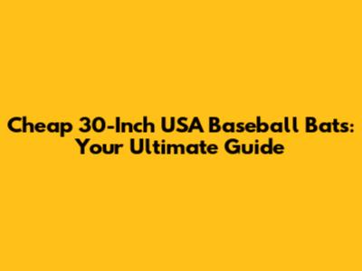 Cheap 30-Inch USA Baseball Bats: Your Ultimate Guide