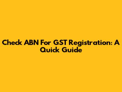 Check ABN For GST Registration: A Quick Guide