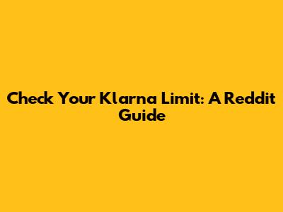 Check Your Klarna Limit: A Reddit Guide
