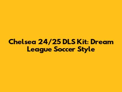 Chelsea 24/25 DLS Kit: Dream League Soccer Style