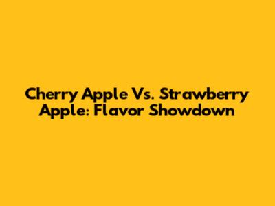 Cherry Apple Vs. Strawberry Apple: Flavor Showdown