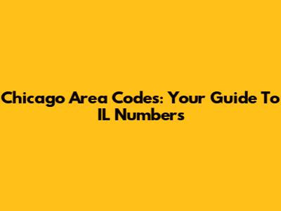 Chicago Area Codes: Your Guide To IL Numbers