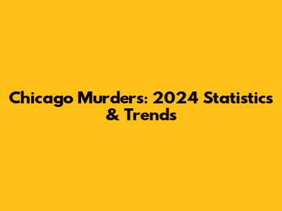 Chicago Murders: 2024 Statistics & Trends