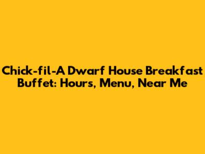 Chick-fil-A Dwarf House Breakfast Buffet: Hours, Menu, Near Me