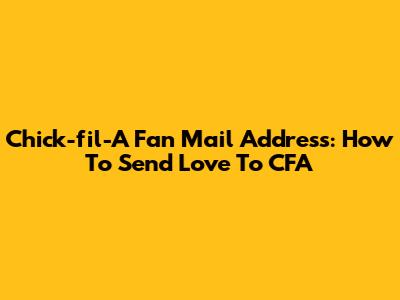 Chick-fil-A Fan Mail Address: How To Send Love To CFA