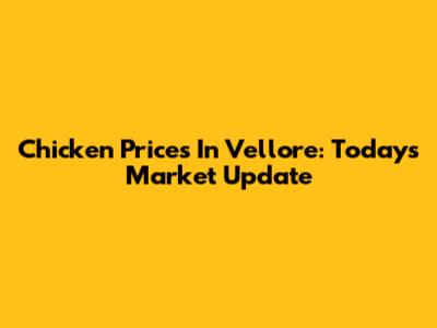 Chicken Prices In Vellore: Today's Market Update