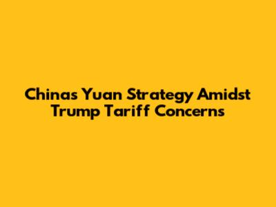 China's Yuan Strategy Amidst Trump Tariff Concerns