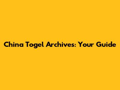 China Togel Archives: Your Guide