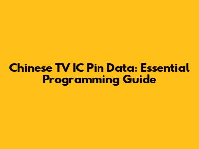 Chinese TV IC Pin Data: Essential Programming Guide