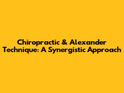 Chiropractic & Alexander Technique: A Synergistic Approach