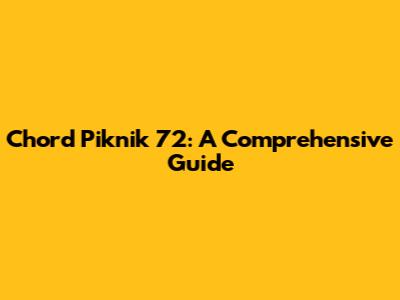 Chord Piknik 72: A Comprehensive Guide